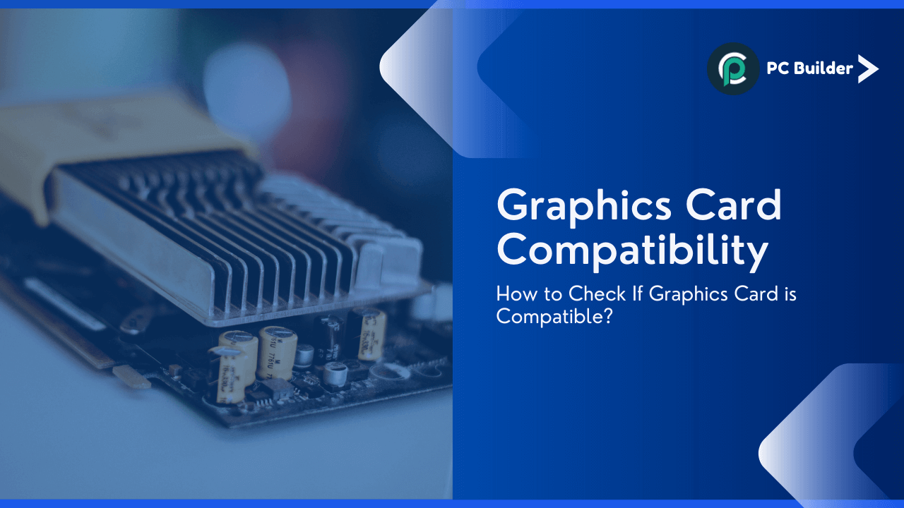 Graphics Card Compatibility – How to Check If Graphics Card is Compatible?