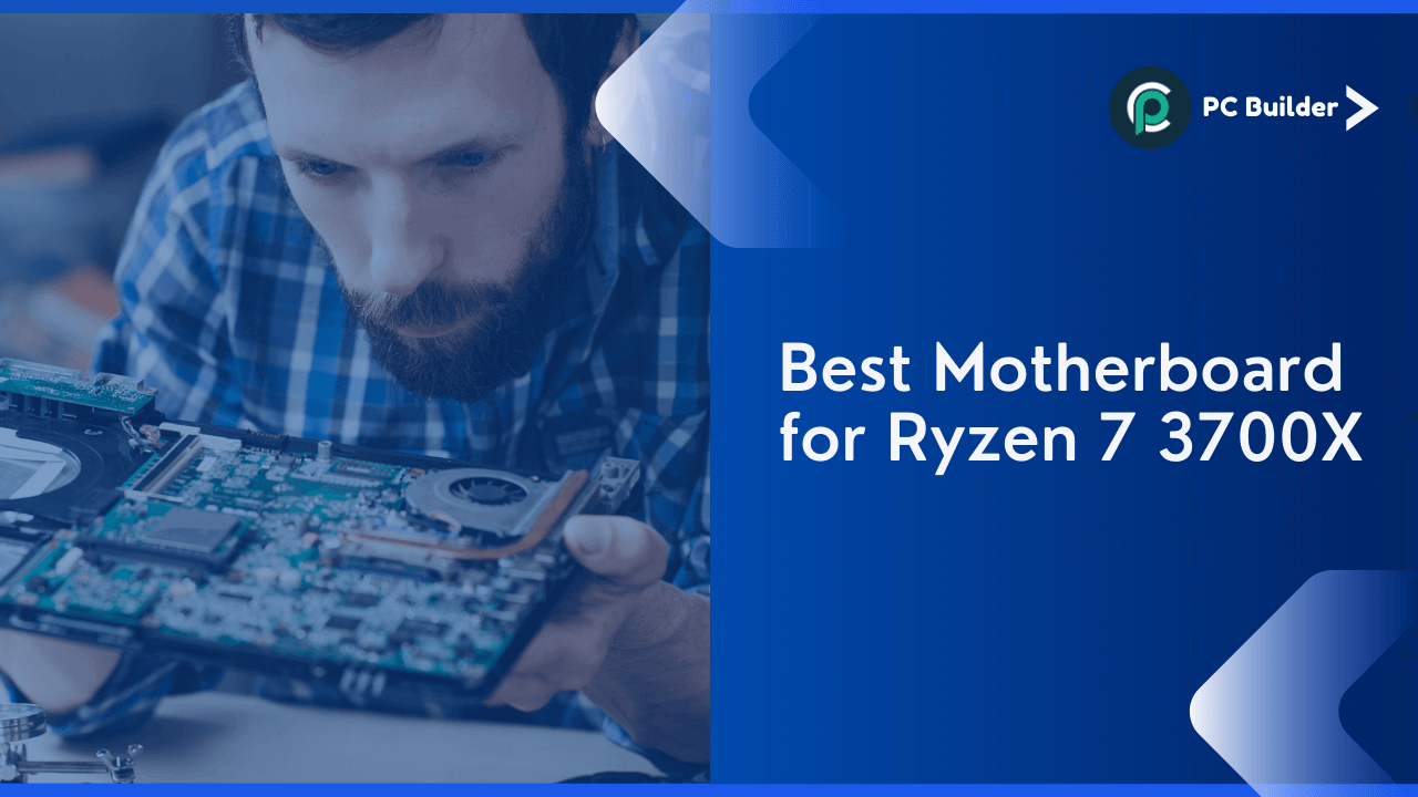 7 Best Motherboard for Ryzen 7 3700X (B450, B550, & X570 Chipsets)