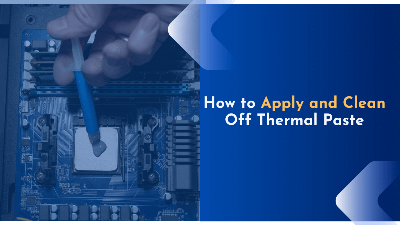 How to Apply and Clean Off Thermal Paste? (Quick Ways)